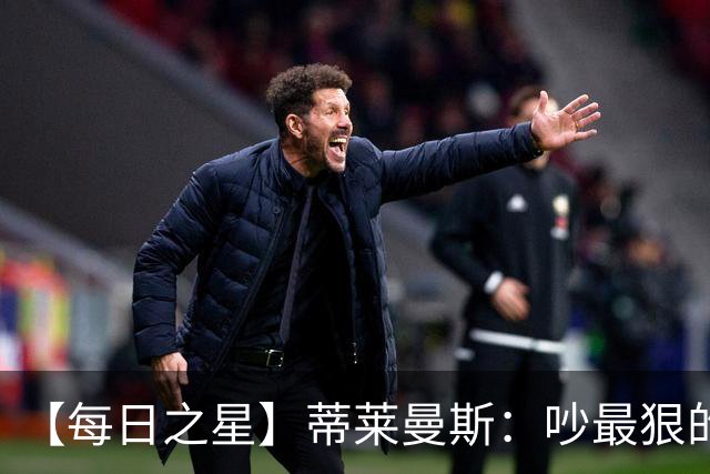 【每日之星】蒂莱曼斯：吵最狠的架进最绝的球 从内讧主角到球队英雄