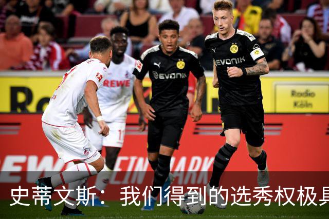 史蒂文斯：我们得到的选秀权极具想象空间 也许能让我们干票大的