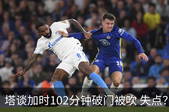 塔谈加时102分钟破门被吹 失点？困难时刻还会承担责任