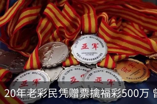 20年老彩民凭赠票擒福彩500万 曾中过双色球三等